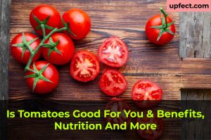Is Tomatoes Good For You & Benefits, Nutrition And More