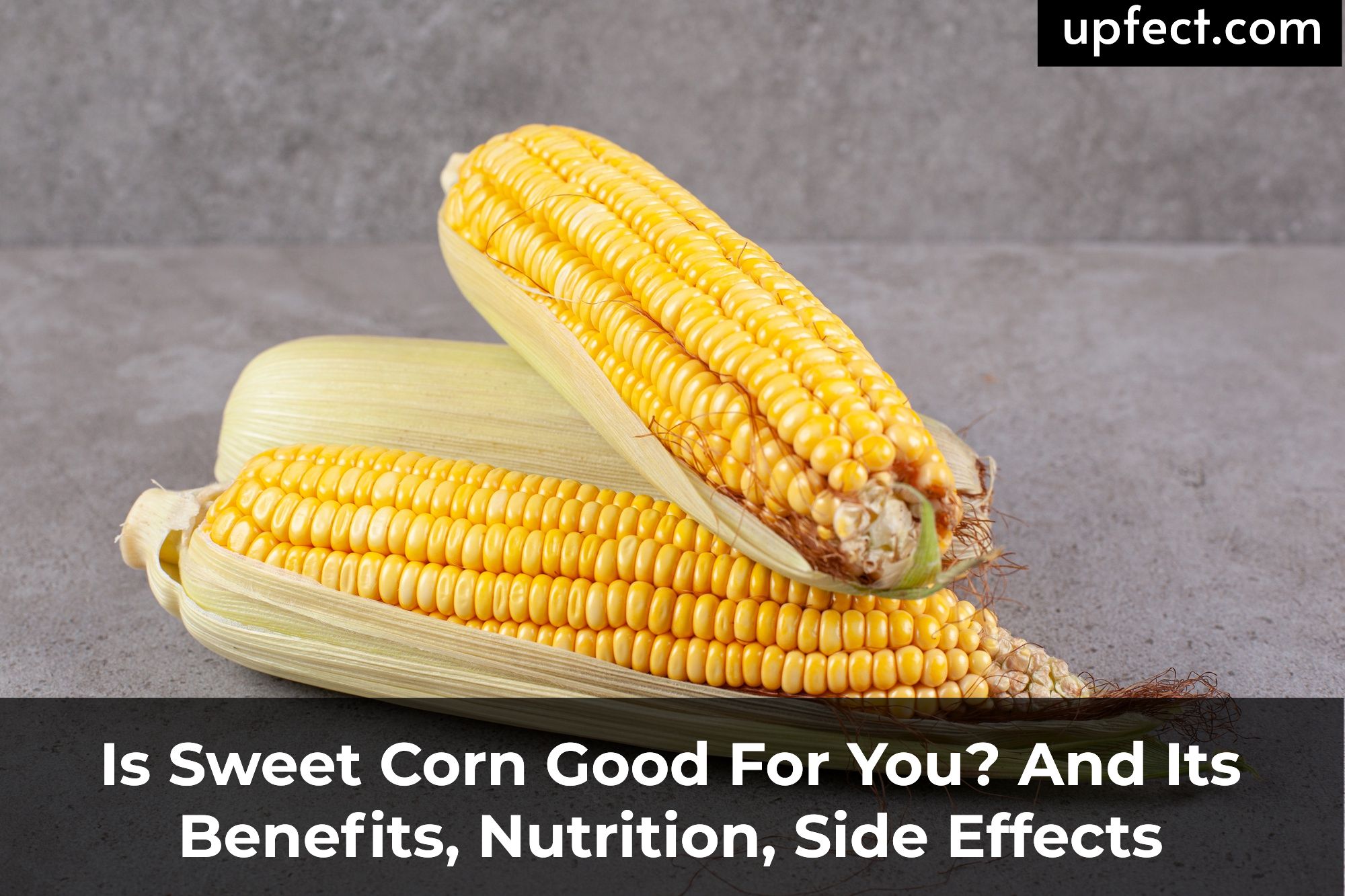 Is Sweet Corn Good For You? And Its Benefits, Nutrition, Side Effects